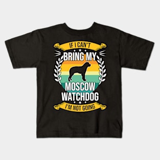 If I Can't Bring My Moscow Watchdog Funny Dog Lover Gift Kids T-Shirt
